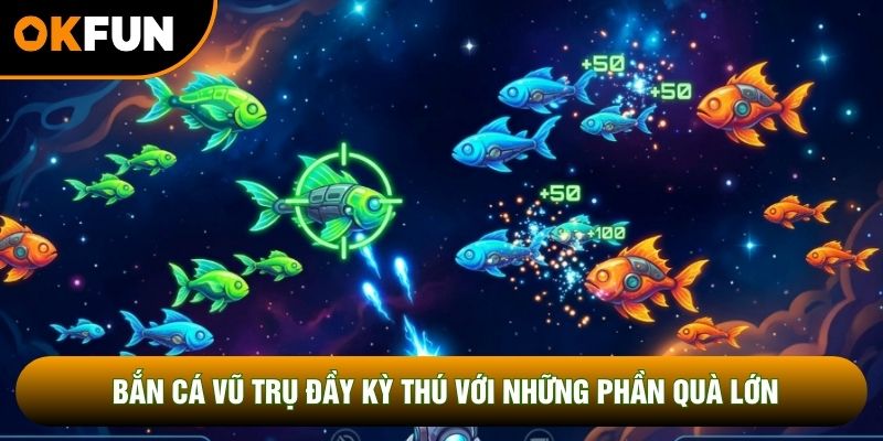 Bắn cá vũ trụ đầy kỳ thú với những phần quà lớn Bắn cá vũ trụ đầy kỳ thú với những phần quà lớn
