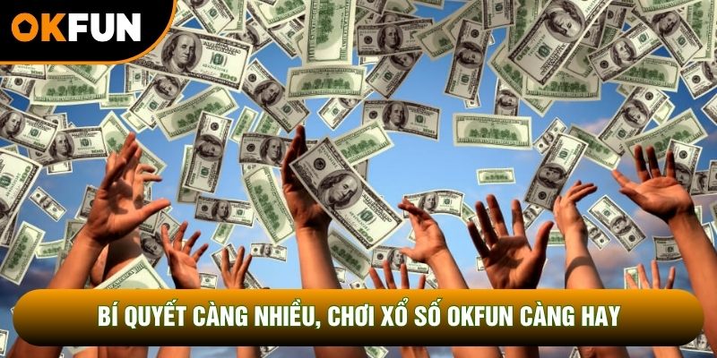 Bí quyết càng nhiều, chơi xổ số OKFUN càng hay