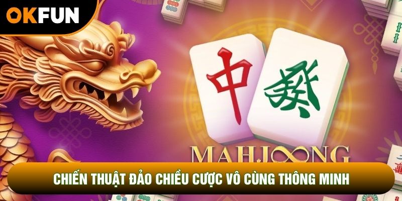 Chiến thuật đảo chiều cược vô cùng thông minh Chiến thuật đảo chiều cược vô cùng thông minh