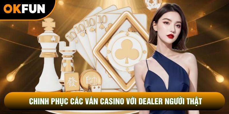 Chinh phục các ván casino với dealer người thật Chinh phục các ván casino với dealer người thật