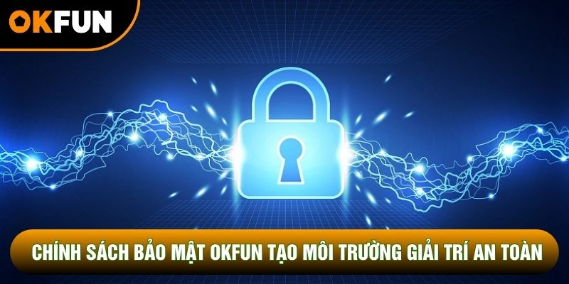 Chính sách bảo mật OKFUN tạo ra môi trường giải trí an toàn Chính sách bảo mật OKFUN tạo ra môi trường giải trí an toàn