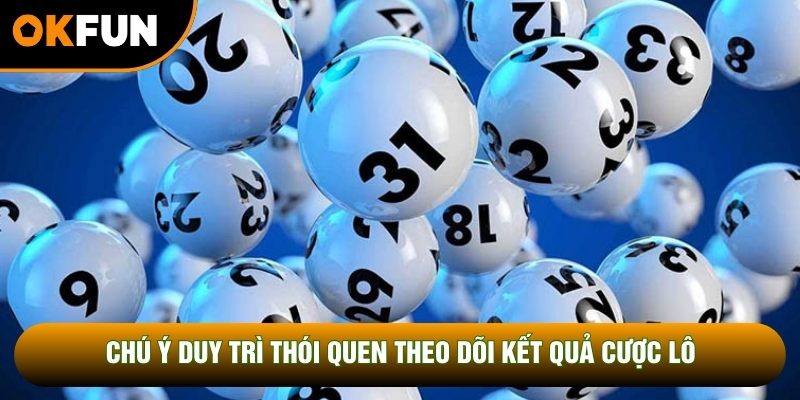 Chú ý duy trì thói quen theo dõi kết quả cược lô Chú ý duy trì thói quen theo dõi kết quả cược lô