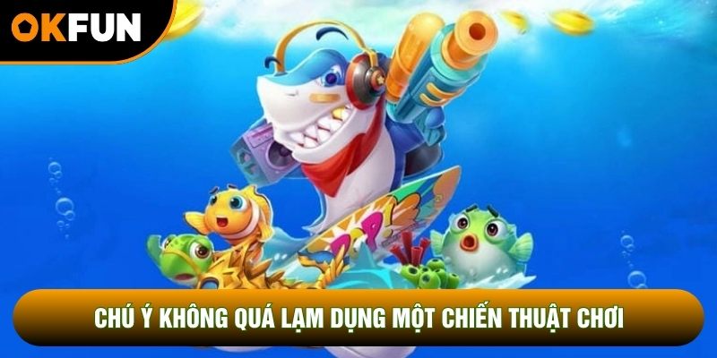 Chú ý không quá lạm dụng một chiến thuật chơi Chú ý không quá lạm dụng một chiến thuật chơi