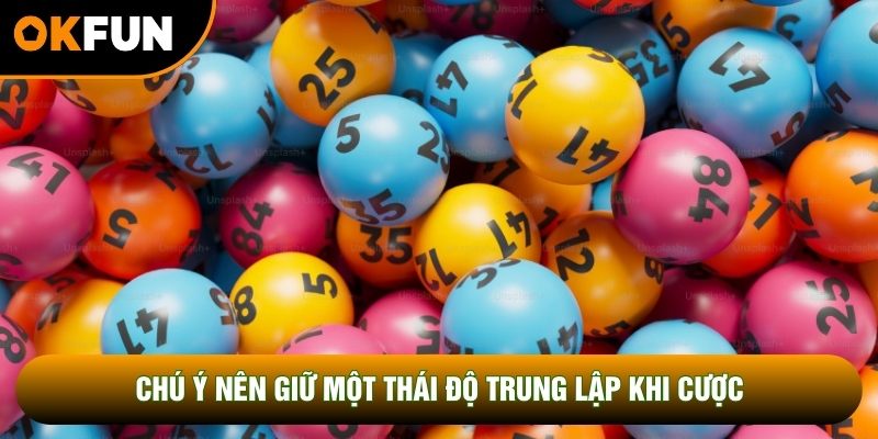 Chú ý nên giữ một thái độ trung lập khi cược Chú ý nên giữ một thái độ trung lập khi cược