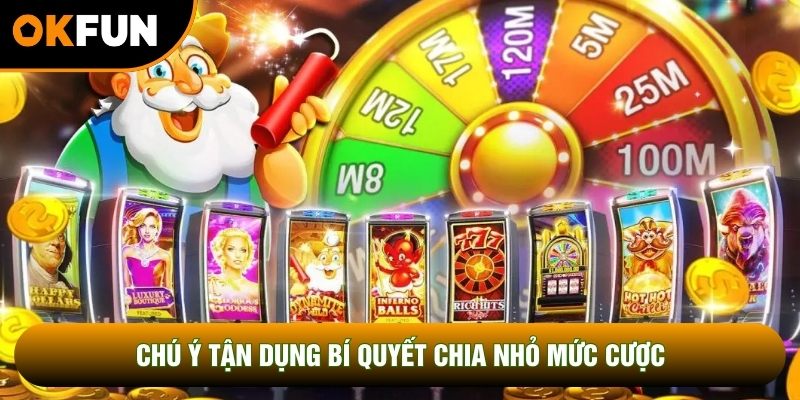 Chú ý tận dụng bí quyết chia nhỏ mức cược Chú ý tận dụng bí quyết chia nhỏ mức cược