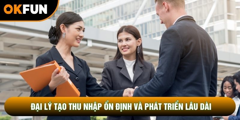 Đại lý tạo thu nhập ổn định và tiềm năng phát triển lâu dài Đại lý tạo thu nhập ổn định và tiềm năng phát triển lâu dài