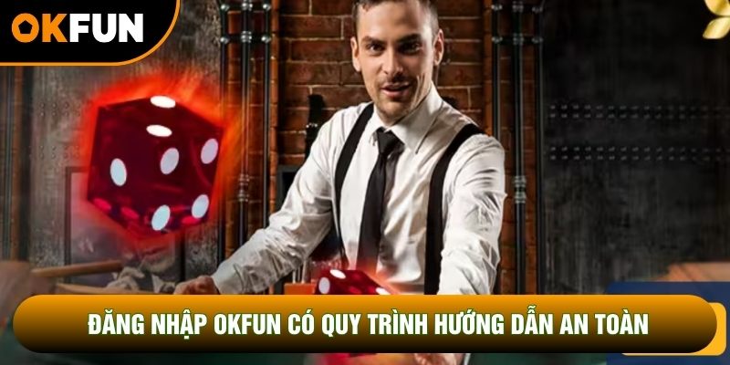 Đăng nhập OKFUN có quy trình hướng dẫn an toàn