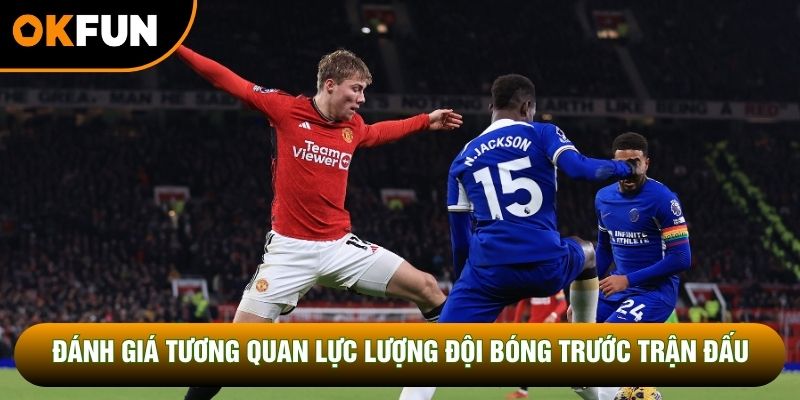 Đánh giá tương quan lực lượng đội bóng trước trận đấu Đánh giá tương quan lực lượng đội bóng trước trận đấu