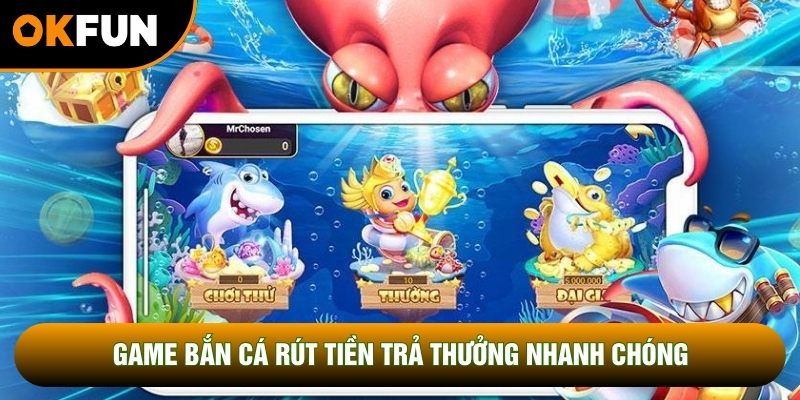 Game bắn cá rút tiền trả thưởng nhanh chóng Game bắn cá rút tiền trả thưởng nhanh chóng