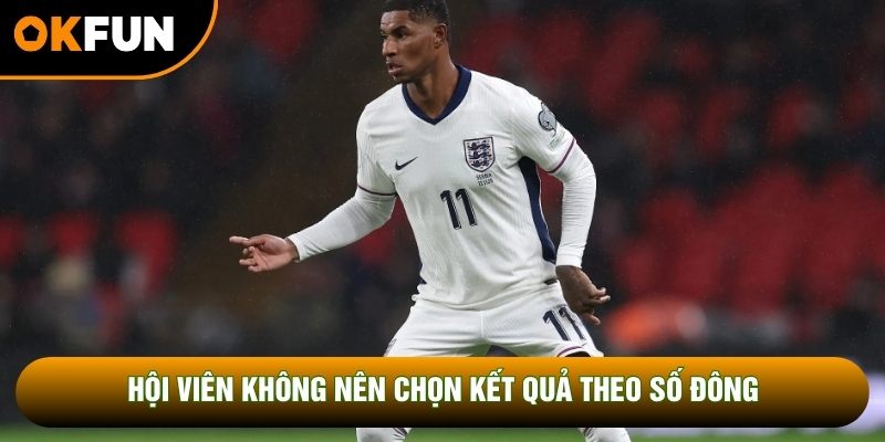 Hội viên không nên chọn kết quả theo số đông Hội viên không nên chọn kết quả theo số đông