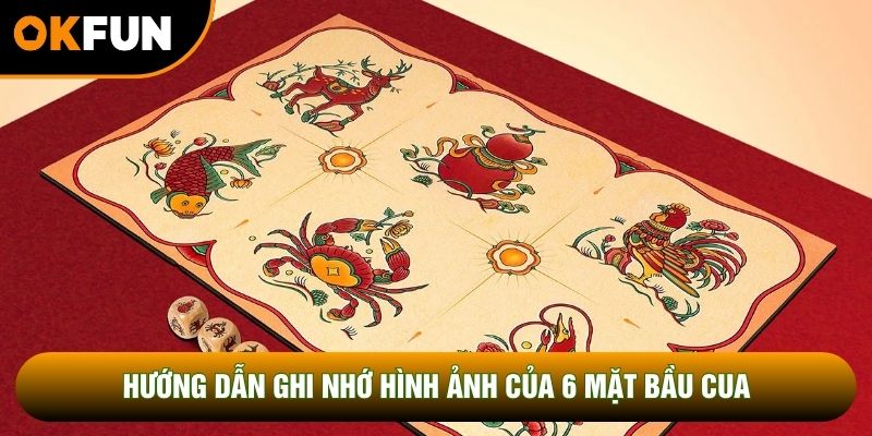 Hướng dẫn ghi nhớ hình ảnh của 6 mặt bầu cua Hướng dẫn ghi nhớ hình ảnh của 6 mặt bầu cua