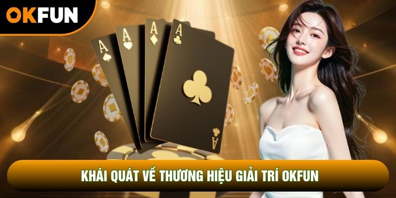 Khái quát về thương hiệu giải trí OKFUN Khái quát về thương hiệu giải trí OKFUN