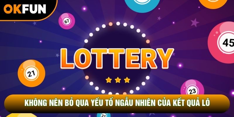 Không nên bỏ qua yếu tố ngẫu nhiên của kết quả lô Không nên bỏ qua yếu tố ngẫu nhiên của kết quả lô