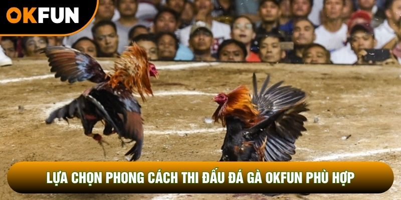Lựa chọn phong cách thi đấu đá gà OKFUN phù hợp Lựa chọn phong cách thi đấu đá gà OKFUN phù hợp