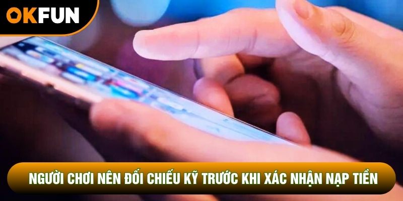 Người chơi nên đối chiếu kỹ trước khi xác nhận nạp tiền Người chơi nên đối chiếu kỹ trước khi xác nhận nạp tiền