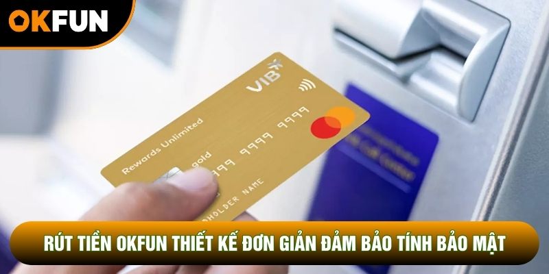 Rút tiền OKFUN thiết kế đơn giản đảm bảo tính bảo mật Rút tiền OKFUN thiết kế đơn giản đảm bảo tính bảo mật