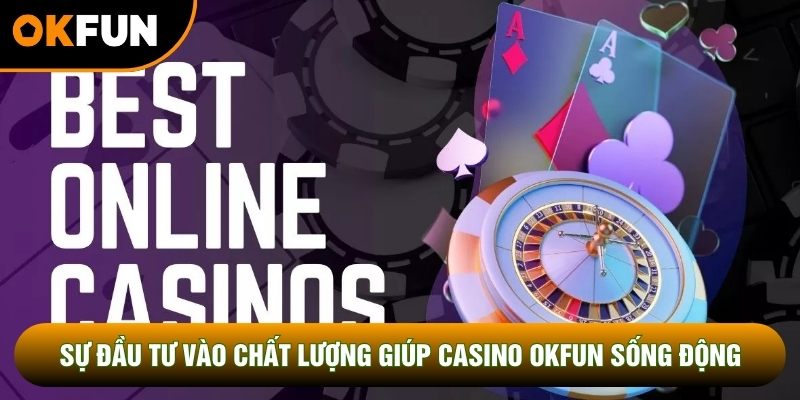 Sự đầu tư vào chất lượng giúp casino OKFUN sống động Sự đầu tư vào chất lượng giúp casino OKFUN sống động