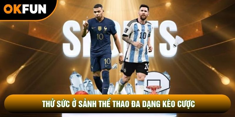 Thử sức ở sảnh thể thao đa dạng kèo cược Thử sức ở sảnh thể thao đa dạng kèo cược