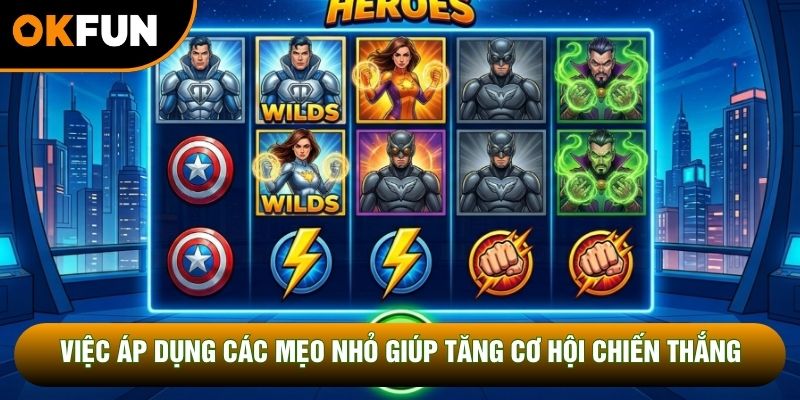 Việc áp dụng các mẹo nhỏ giúp tăng cơ hội chiến thắng
