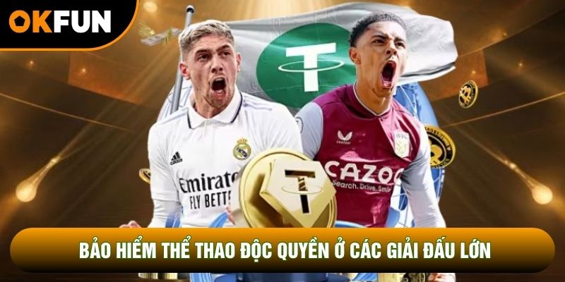 Bảo hiểm thể thao độc quyền ở các giải đấu lớn Bảo hiểm thể thao độc quyền ở các giải đấu lớn