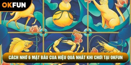 Cách Nhớ 6 Mặt Bầu Cua Hiệu Quả Nhất Khi Chơi Tại OKFUN