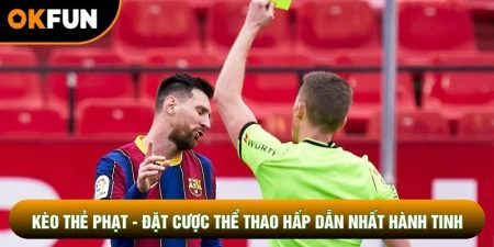 Kèo Thẻ Phạt - Đặt Cược Thể Thao Hấp Dẫn Nhất Hành Tinh