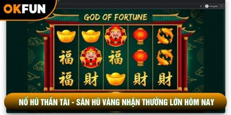 Nổ Hũ Thần Tài - Săn Hũ Vàng Nhận Thưởng Lớn Hôm Nay