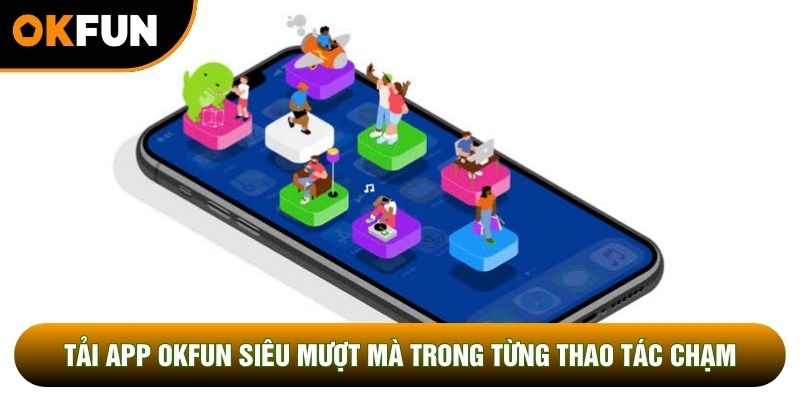 Tải app OKFUN siêu mượt mà trong từng thao tác chạm Tải app OKFUN siêu mượt mà trong từng thao tác chạm