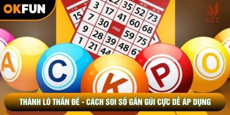 Thánh Lô Thần Đề - Cách Soi Số Gần Gũi Cực Dễ Áp Dụng